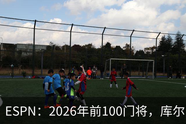 ESPN：2026年前100门将，库尔图瓦居首